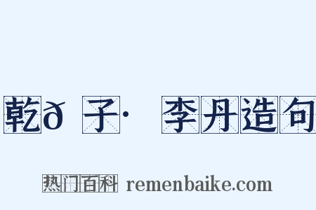 乾𦠆子·李丹造句是什么意思的图片